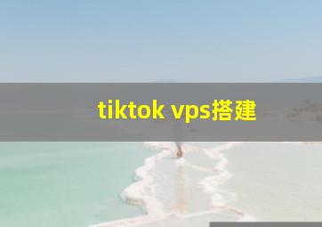 tiktok vps搭建